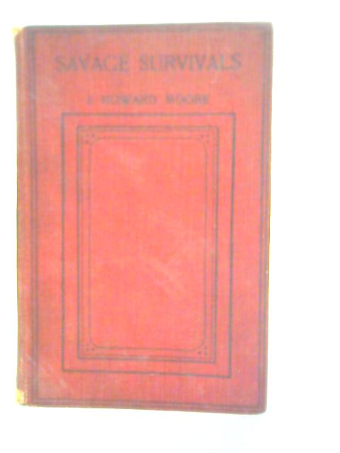Savage Survivals: The Story of the Race Told in Simple Language By J. Howard Moore