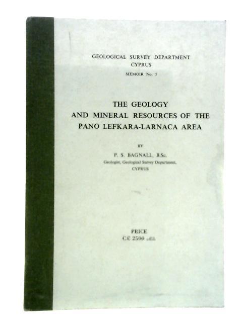 The Geology and Mineral Resources of the Pano Lefkara-Larnaca Area, Memoir No. 5 von P. S. Bagnall