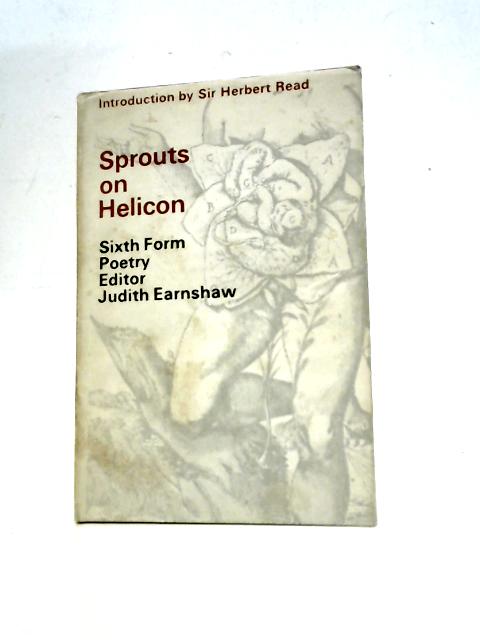 Sprouts on Helicon : Sixth Form Poetry By Judith Earnshaw (Ed.)