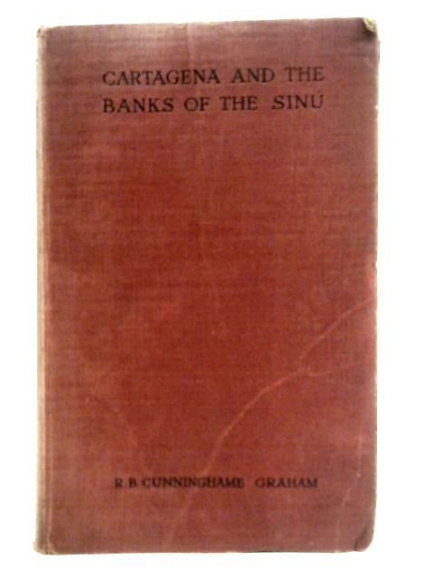 Cartagena and the Banks of the Sinu By R B Cunninghame Graham