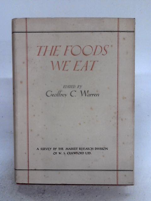 The Foods We Eat: A Survey Of Meals, Their Content And Chronology By Season, Day Of The Week, Region, Class And Age, Conducted In Great Britain By The Market Reserach Division of W.S. Crawford Limited By Geoffrey C. Warren