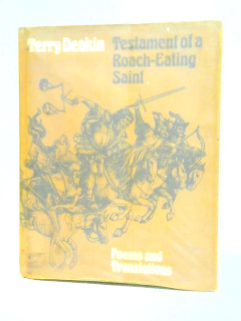 Testament of a Roach-eating Saint: Poems and Translations By Terry Deakin