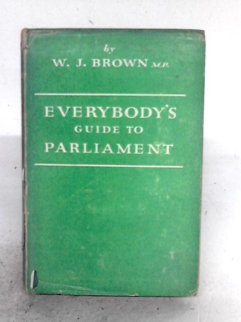 Everybody's Guide To Parliament von W. J. Brown M.P.
