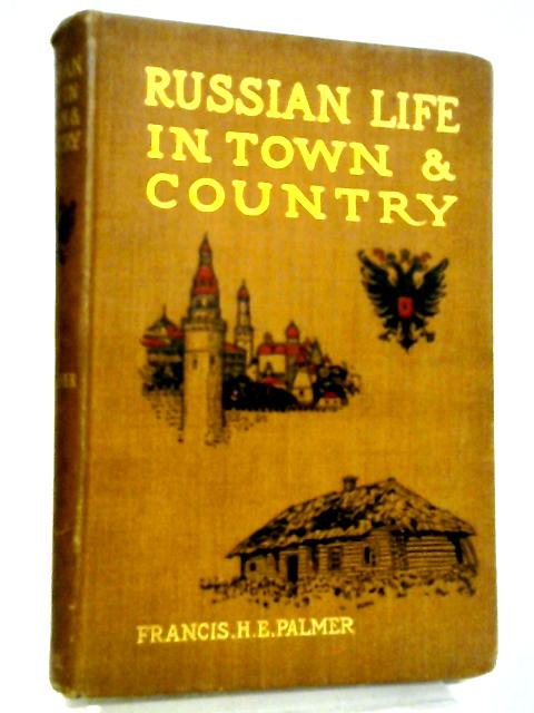 Russian Life In Town And Country By Francis. H.E. Palmer
