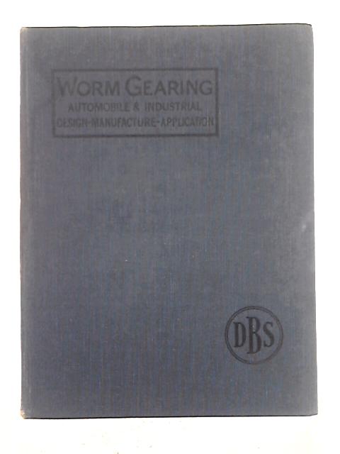 Worm Gearing; a Treatise and Manufacture of Worm Gearing and Its Application To Automobile and Industrial Transmissions By Technial Staff