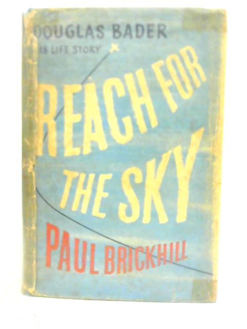 Reach for the Sky : The Story of Douglas Bader By Paul Brickhill
