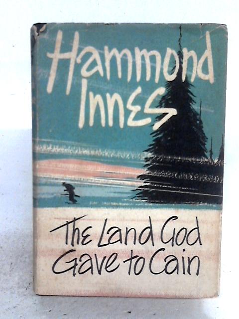 The Land God Gave To Cain: A Novel Of The Labrador By Hammond Innes