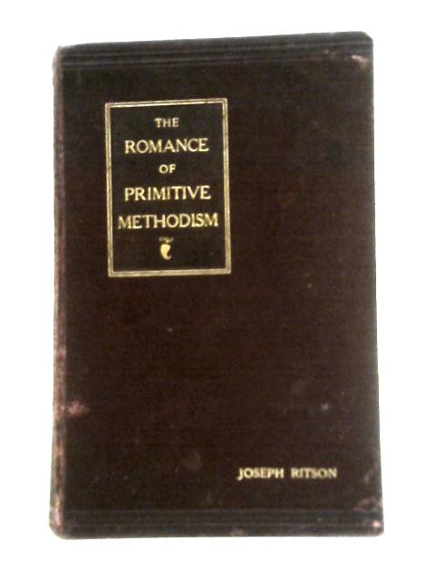 The Romance of Primitive Methodism: The 12th Hartley Lecture By Joseph Ritson