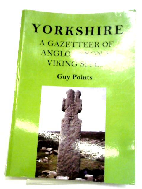 Yorkshire: A Gazetteer of Anglo-Saxon and Viking Sites par Guy Points