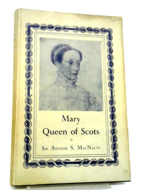 Mary, Queen of Scots By Sir Arthur S. Macnalty