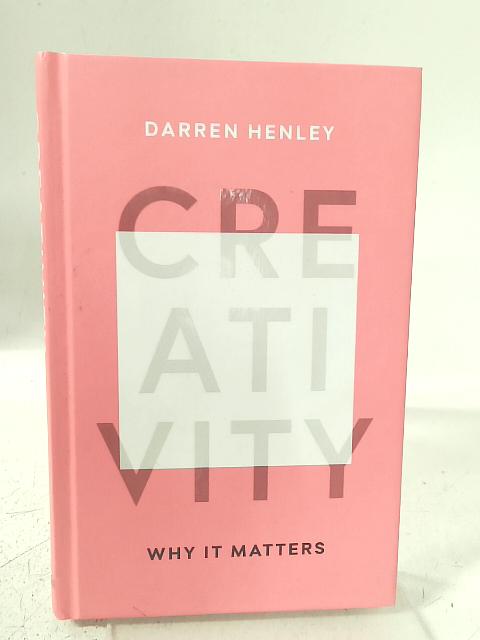 Creativity: Why It Matters By Darren Henley