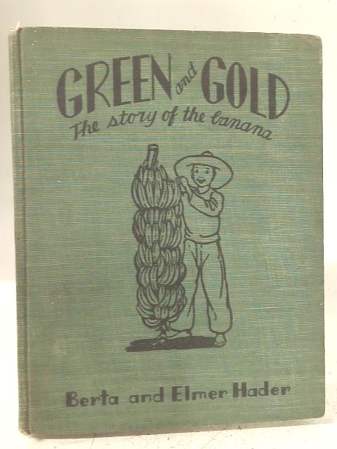 Green And Gold: The Story Of The Banana By Berta and Elmer Hader
