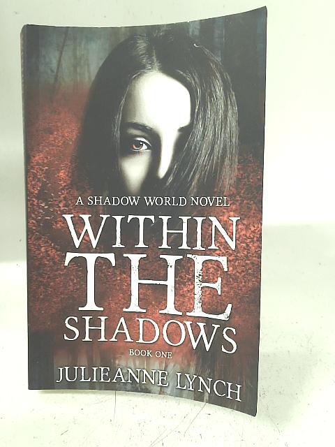 Within the Shadows: Volume 1 By Julieanne Lynch