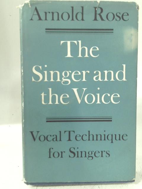 The Singer and the Voice: Vocal Technique for Singers By Arnold Rose