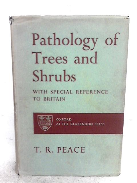 Pathology of Trees and Shrubs By T.R. Peace