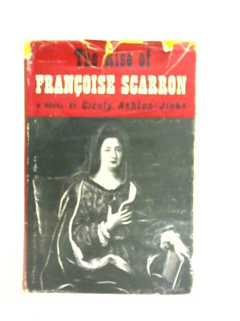 The Rise of Francoise Scarron: A Novel By Cicely Ashton-Jinks
