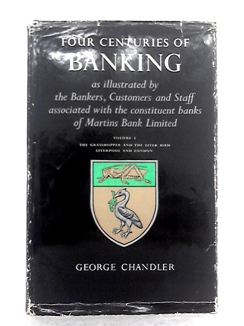 Four Centuries of Banking; Volume I By George Chandler