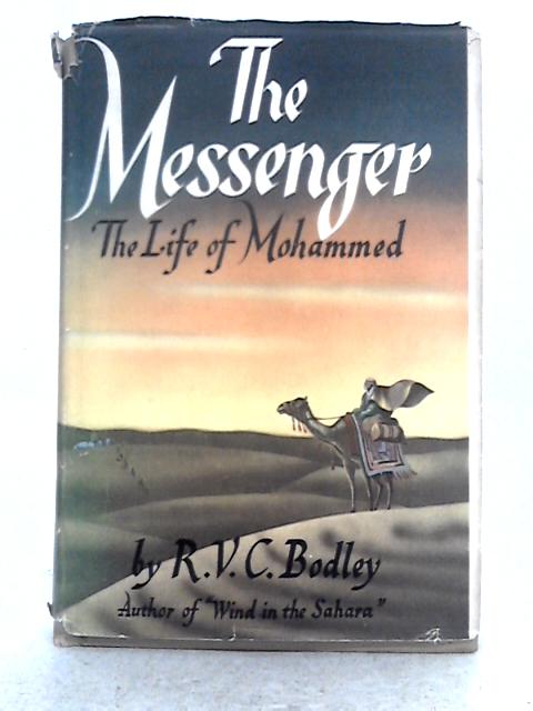 The Messenger; the Life of Mohammed By R.V.C. Bodley