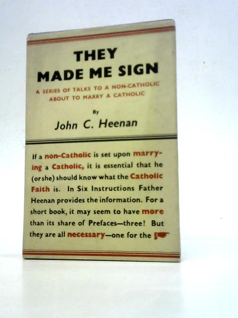 They Made Me Sign : A Series Of Talks To A Non-Catholic About To Marry A Catholic By J.C. Heenan