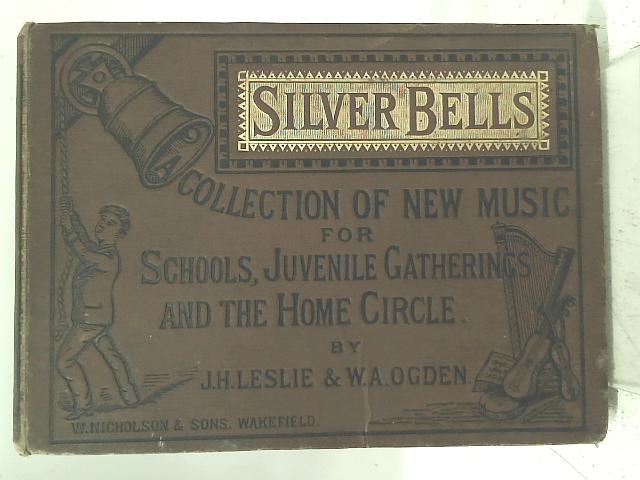 Silver Bells: A Collection Of New Music By J. H. Leslie & W. A. Ogden