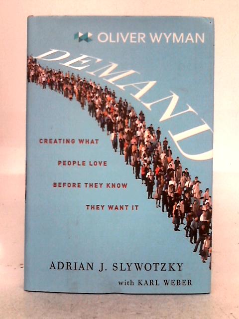 Demand: Creating What People Love Before They Know They Want It By Adrian J. Slywotzky