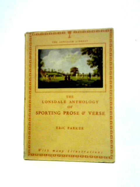 The Lonsdale Anthology of Sporting Prose and Verse, Lonsdale Library Vol XII By Eric Parker (Ed.)