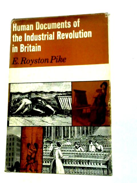 Human Documents of the Industrial Revolution in Britain By Edgar Royston Pike