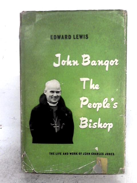 John Bangor The People's Bishop The Life And Work Of John Charles Jones, Bishop Of Bangor 1949-56 By Edward Lewis