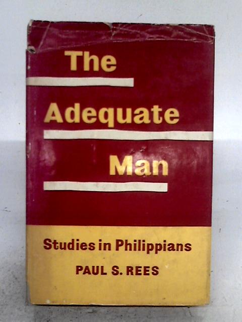 The Adequate Man: Studies in Philippians By Paul S. Rees