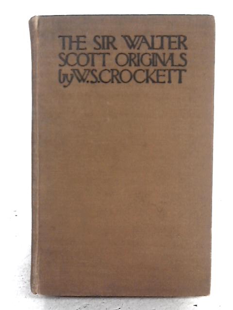 The Scott Originals; An Account of Notables & Worthies. The Original Characters in the Waverly Novels By W.S. Crockett