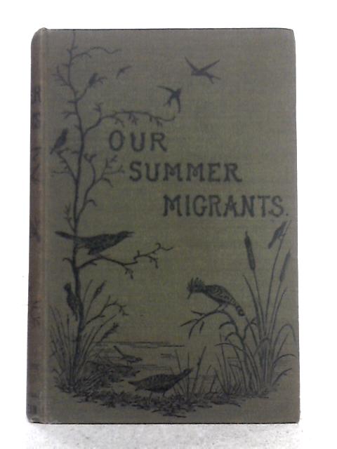 Our Summer Migrants: an Account of the Migratory Birds Which Pass the Summer in the British Islands By James Edmund Harting