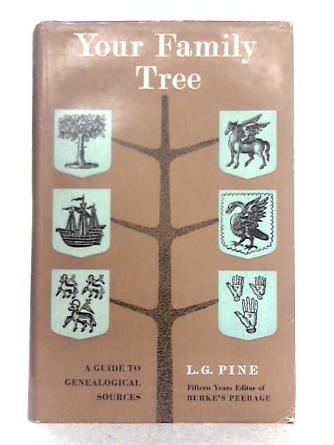 Your Family Tree; a Guide to Genealogical Sources By L.G. Pine