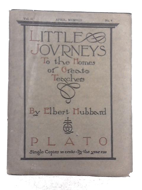 Little Journeys to the Homes of Great Teachers; Plato By Elbert Hubbard