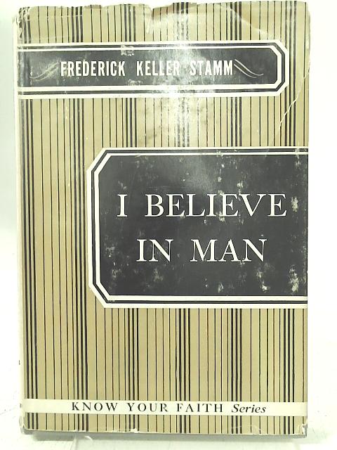 I Believe In Man (Know Your Faith Series) By Frederick Keller Stamm