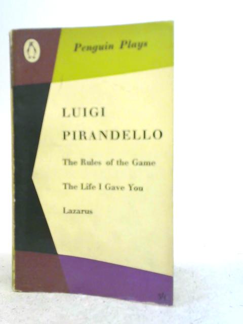 The Rules of the Game, The Life I Gave you, Lazarus By Luigi Pirandello