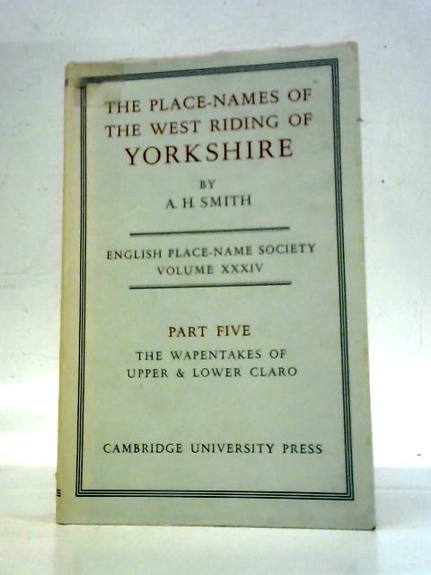 The Place-Names of the West Riding of Yorkshire Part 5. Vol XXXIV By A.H.Smith (Ed.)