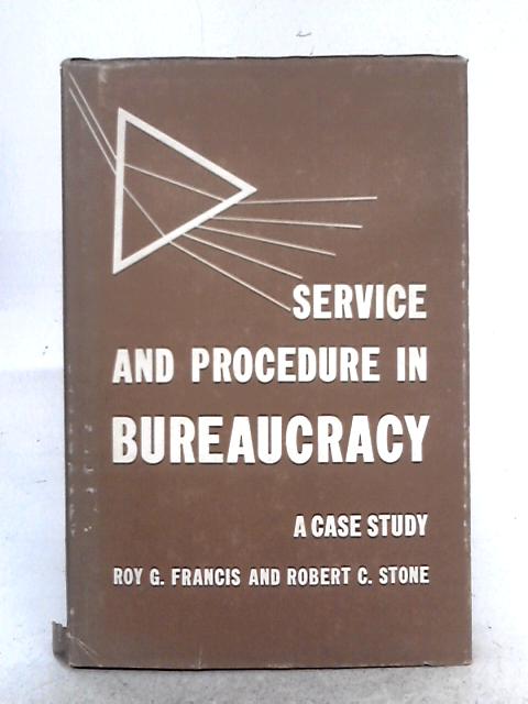 Service and Procedure in Bureaucracy: A Case Study By R. Francis, R. Stone
