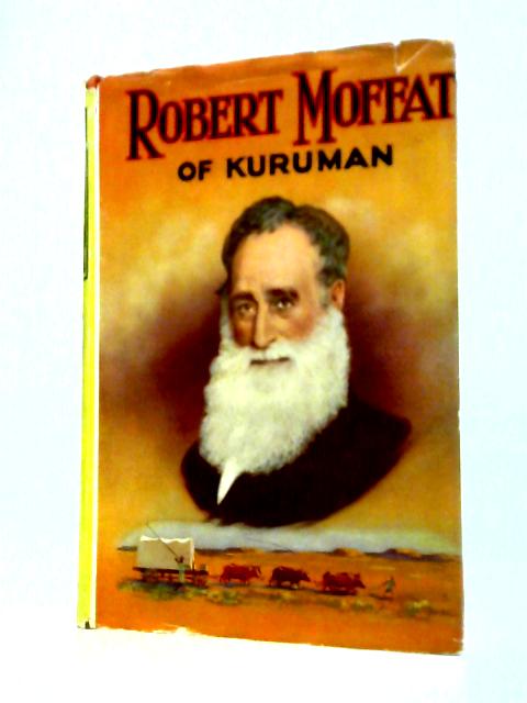 Robert Moffat Of Kuruman by David J Deane By David J Deane