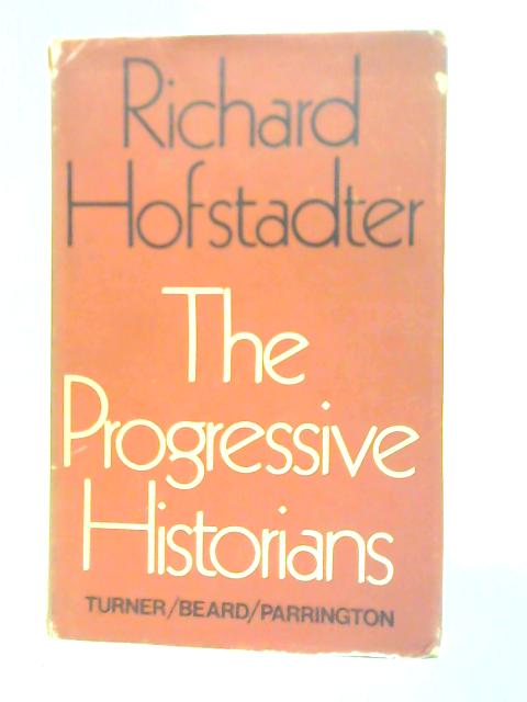 Progressive Historians: Turner, Beard, Parrington By Richard Hofstadter