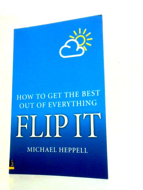 Flip It: How to get the Best Out of Everything By Michael Heppell