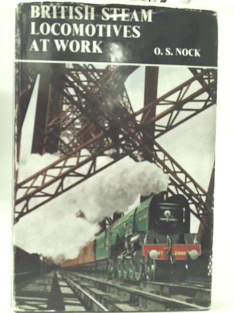 British Steam Locomotives at Work By O. S. Nock