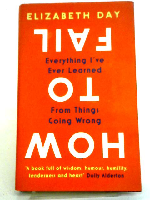 How to Fail: Everything I’ve Ever Learned From Things Going Wrong von Elizabeth Day