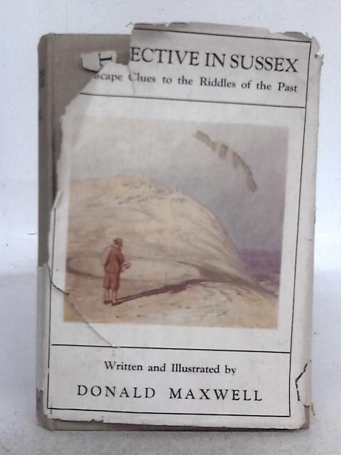 A Detective in Sussex: Landscape Clues to Riddles of the Past By Donald Maxwell