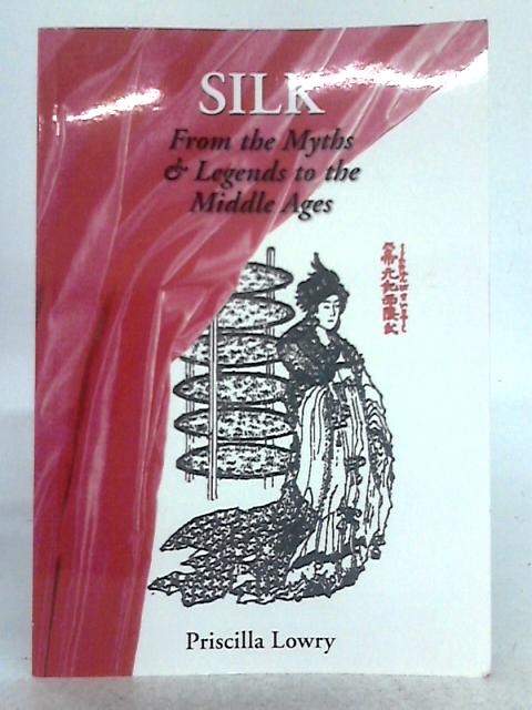 The Secrets of Silk: From the Myths and Legends to the Middle Ages By Priscilla Lowry