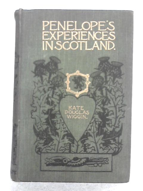 Penelope's Experience in Scotland: Being Extracts from the Commonplace Book of Penelope Hamilton By Kate Douglas Wiggin