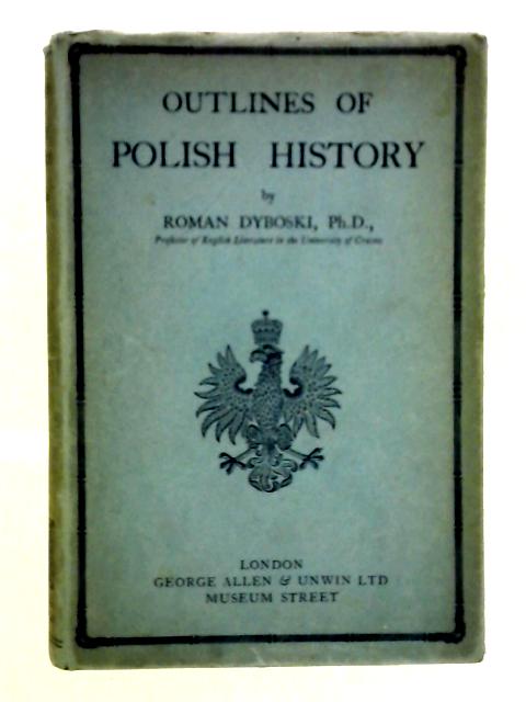 Outlines of Polish History: A Course of Lectures Delivered at King's College, University of London By Roman Dyboski