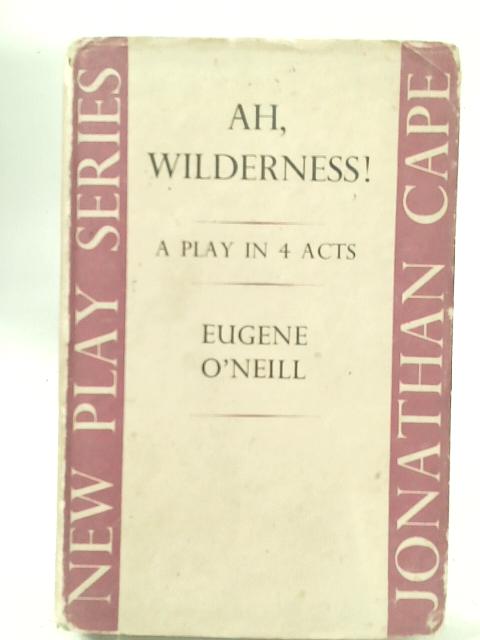 Ah, Wilderness! - A Play in Four Acts By Eugene O'Neill