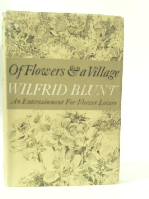 Of Flowers & A Village: An Entertainment For Flower Lovers By Wilfrid Blunt