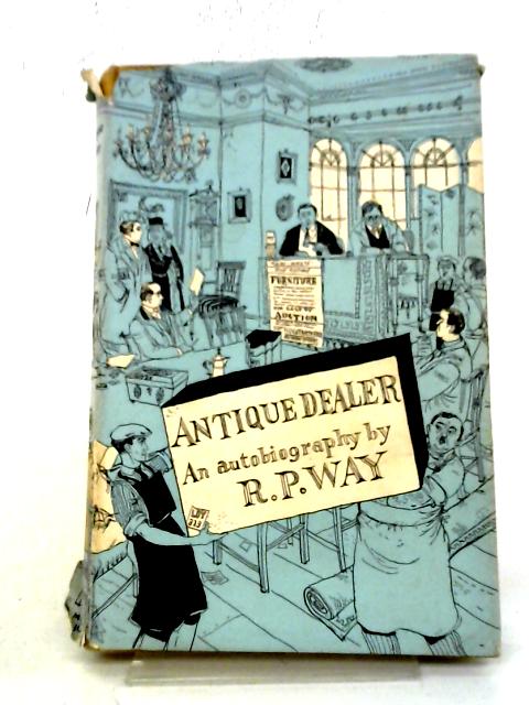 Antique Dealer. An Autobiography By R. P. Way