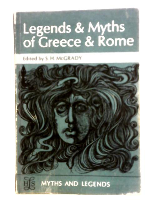 Legends and Myths of Greece and Rome By S. H. McGrady